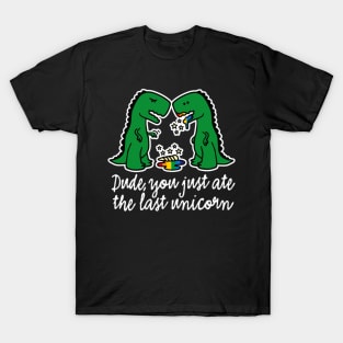 Dude you just ate the last unicorn funny T-Rex T-Shirt